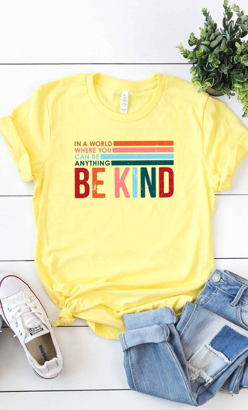 In world where  you can be anything, Be Kind  Tee