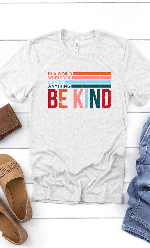 In world where  you can be anything, Be Kind  Tee